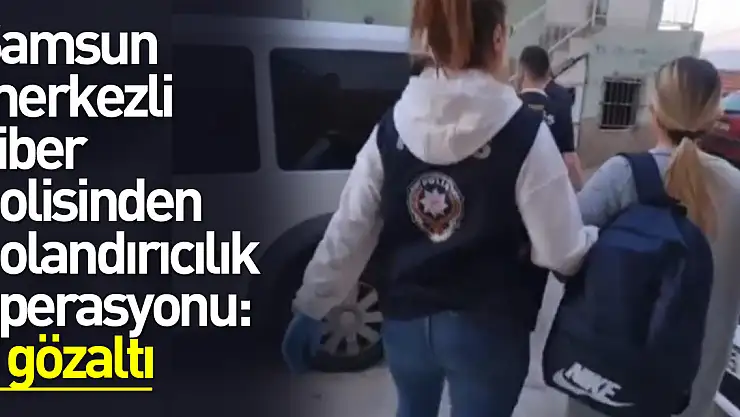Samsun merkezli siber polisinden dolandırıcılık operasyonu: 7 gözaltı