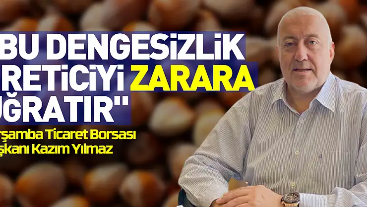 'Bu dengesizlik, üreticiyi zarara uğratır'