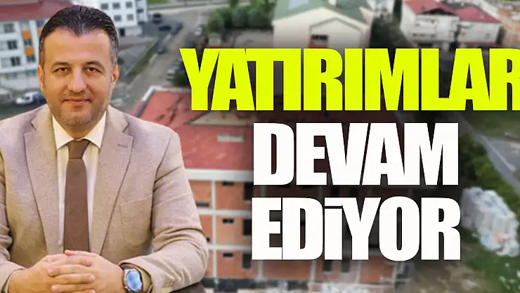 Yatırımlar devam ediyor