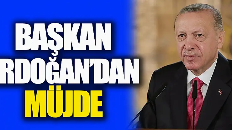 Başkan Erdoğan'dan müjde