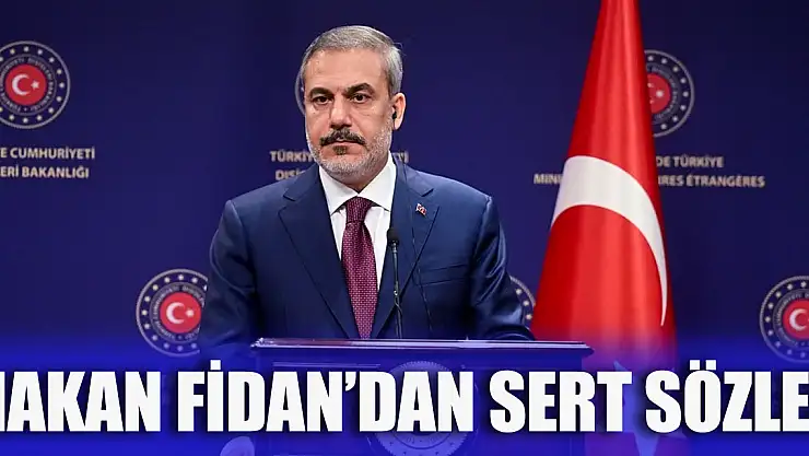 Bakan Fidan'dan sert sözler
