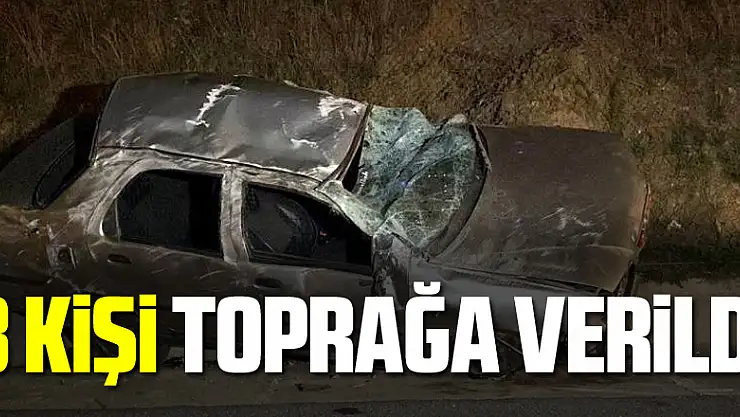 3 kişi toprağa verildi