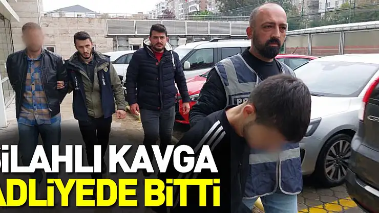 SİLAHLI KAVGA  ADLİYEDE BİTTİ