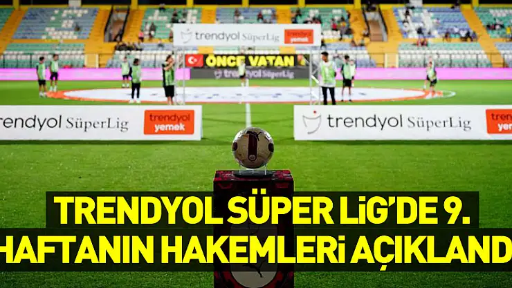 Trendyol Süper Lig'de 9. haftanın hakemleri açıklandı
