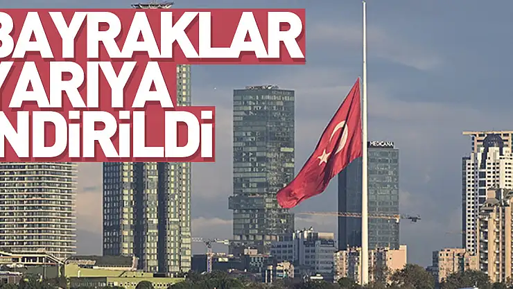 Türkiye'de bayraklar yarıya indirildi