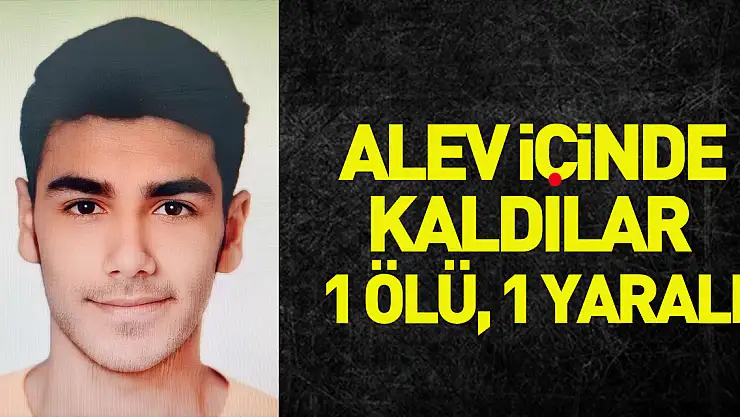 Alev içinde kaldılar: 1 ölü, 1 yaralı