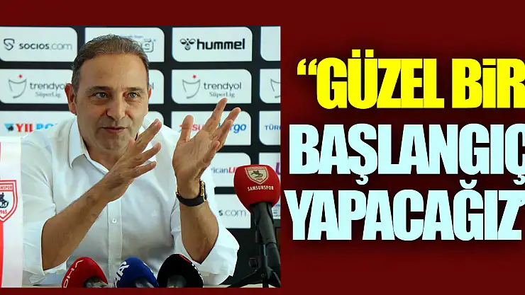 'Güzel Bir Başlangıç yapacağız'