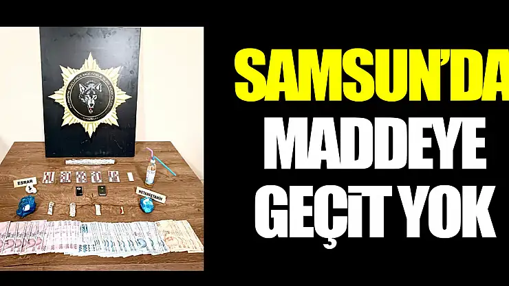 Samsun'da maddeye geçit yok