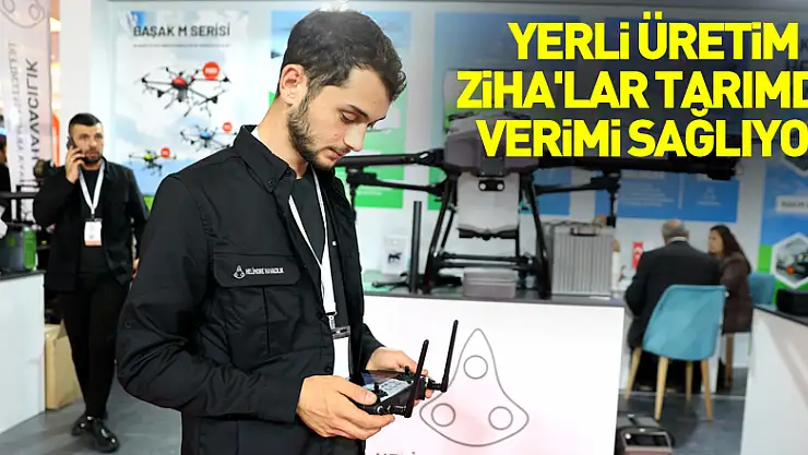 Yerli üretim ZİHA'lar tarımda verimi sağlıyor