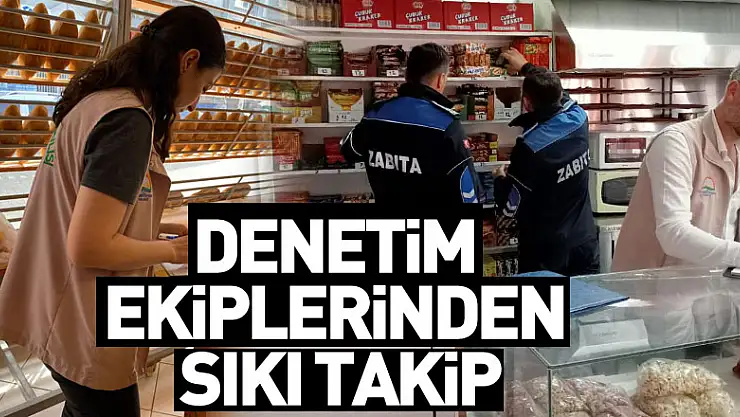 Denetim Ekiplerinden Sıkı Takip