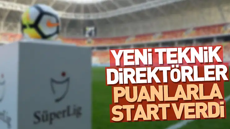 Yeni teknik direktörler puanlarla start verdi
