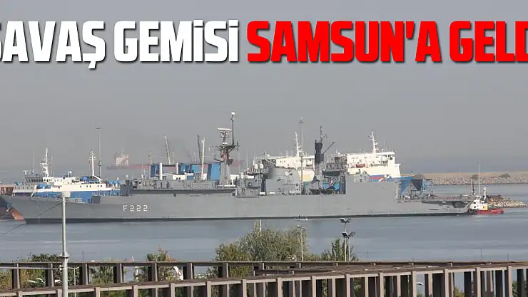 Savaş gemisi Samsun'a geldi