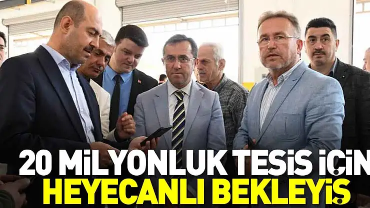 20 milyonluk tesis için heyecanlı bekleyiş
