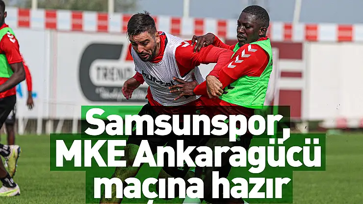 Samsunspor, MKE Ankaragücü maçına hazır