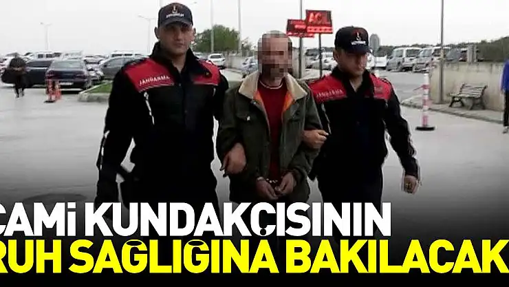 Cami kundakçısının ruh sağlığına bakılacak