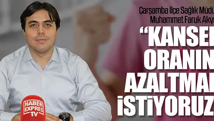 Akyüz, 'Kanser oranını azaltmak istiyoruz'