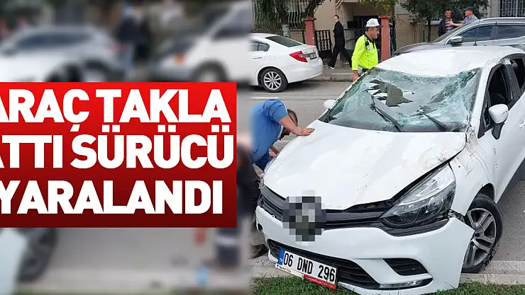 Araç takla attı sürücü yaralandı
