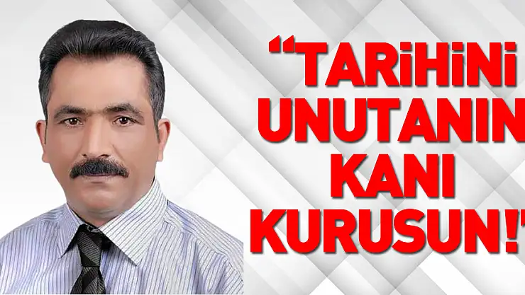 TARİHİNİ UNUTANIN KANI KURUSUN!