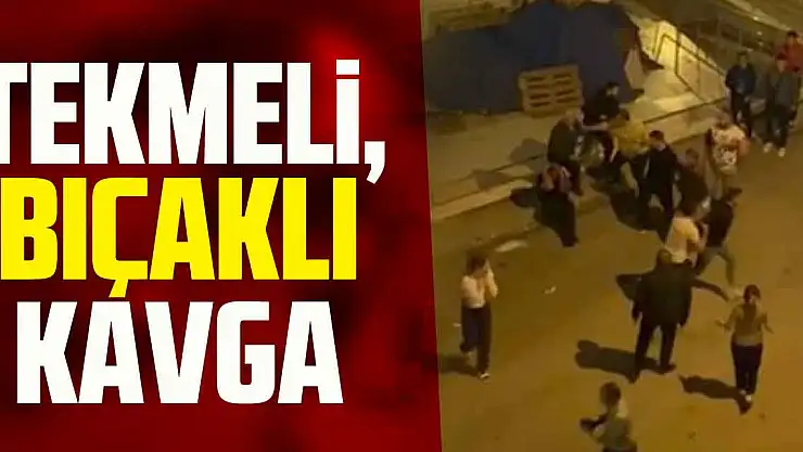 Tekmeli, bıçaklı kavga