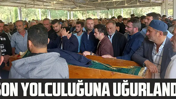 SON YOLCULUĞUNA UĞURLANDI