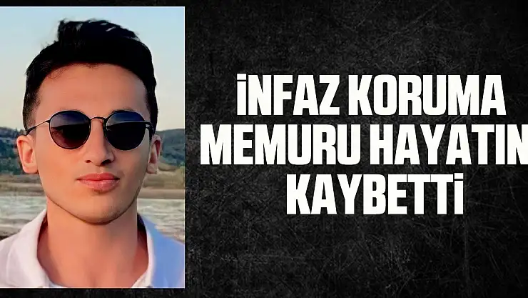 İnfaz koruma memuru hayatını kaybetti