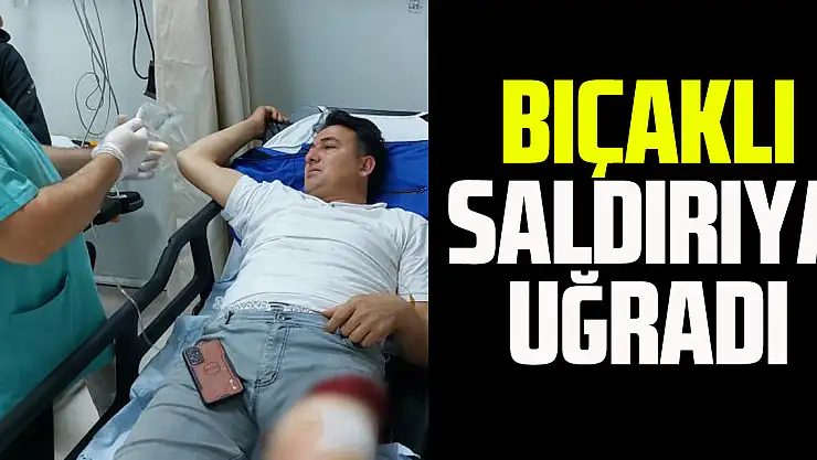 BIÇAKLI SALDIRIYA UĞRADI