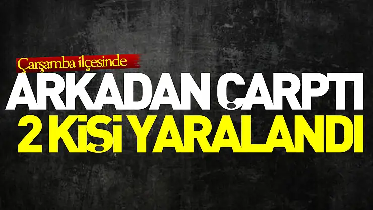 Arkadan çarptı 2 kişi yaralandı