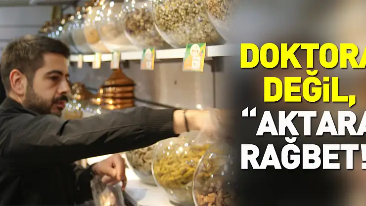 DOKTORA DEĞİL, 'AKTARA RAĞBET!'