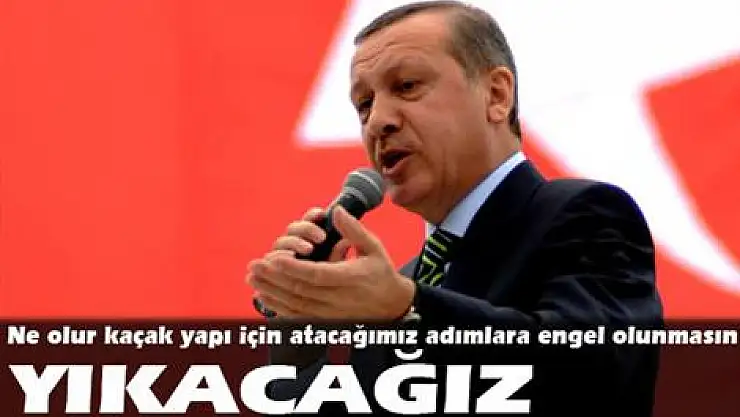 Başbakan: Ne olur kaçak yapı için atacağımız adımlara engel olunmasın