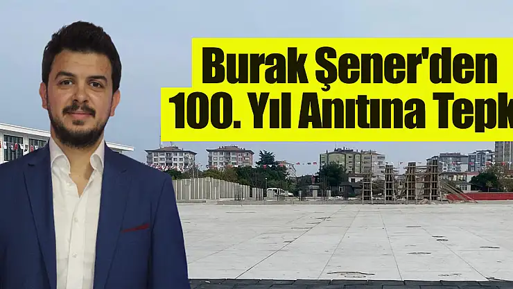 Burak Şener'den 100. Yıl Anıtına Tepki