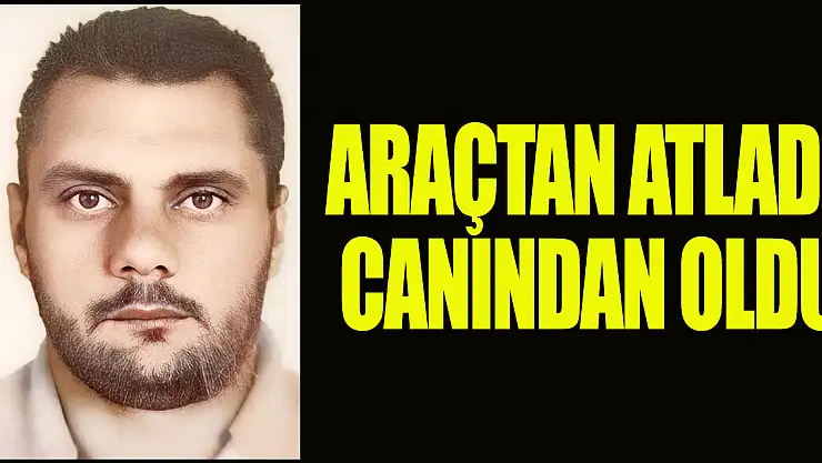 Araçtan Atladı Canından Oldu