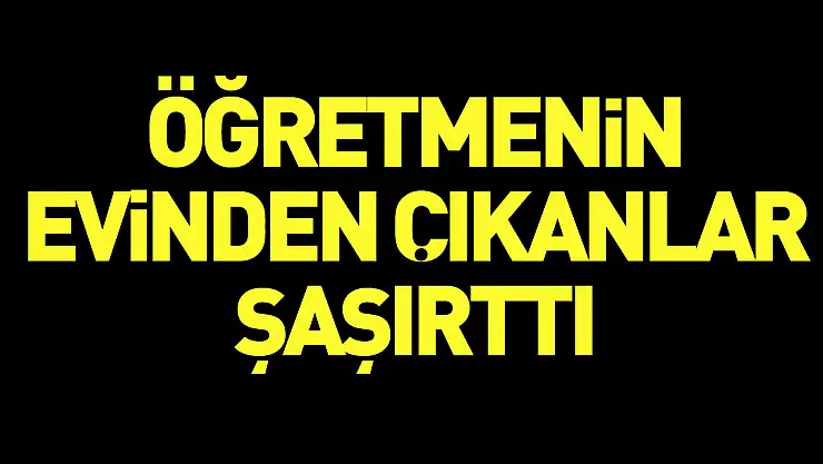 Öğretmenin Evinden Çıkanlar Şaşırttı