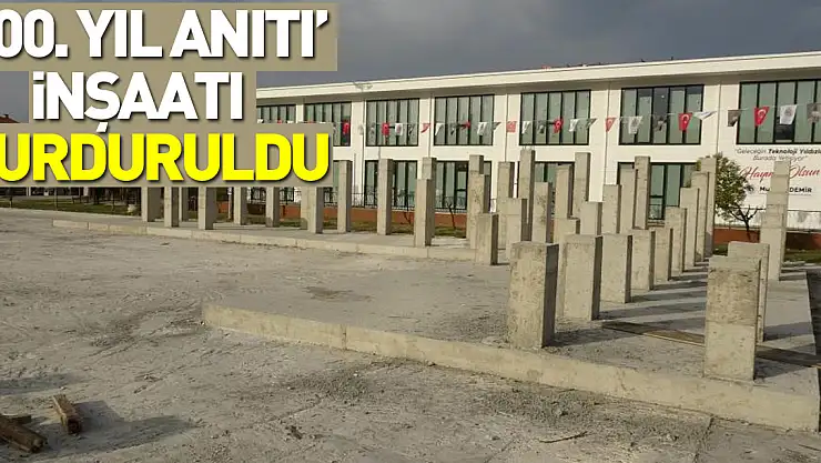 '100. Yıl Anıtı' inşaatı durduruldu