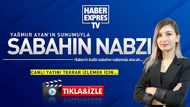 YAĞMUR AYAN'IN SUNUMUYLA SABAHIN NABZI