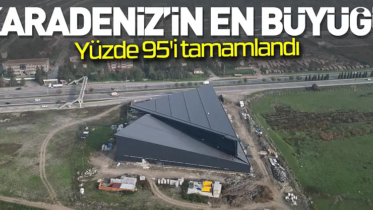 Karadeniz'in en büyüğü olacak