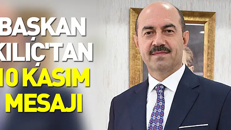 Başkan Kılıç'tan 10 Kasım mesajı