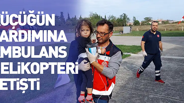 Küçüğün Yardımına Ambulans Helikopteri Yetişti