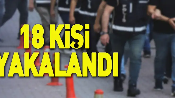 18 kişi yakalandı