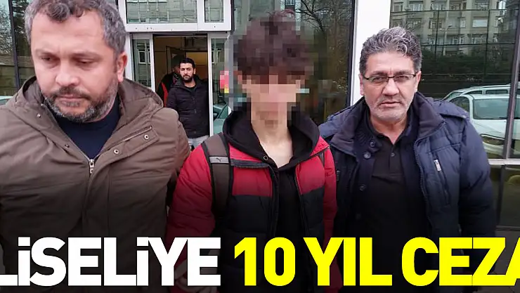 Liseliye 10 yıl Ceza