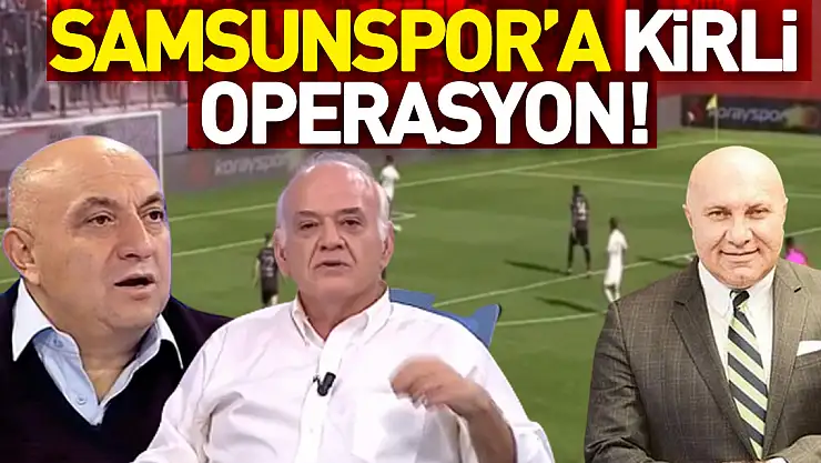 SAMSUNSPOR'A KİRLİ OPERASYON!