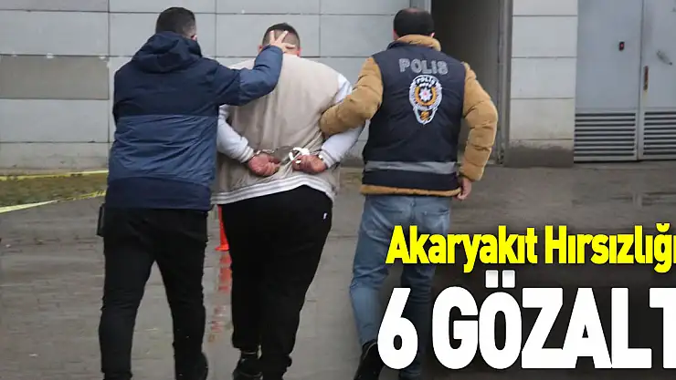 Akaryakıt Hırsızlığına 6 Gözaltı