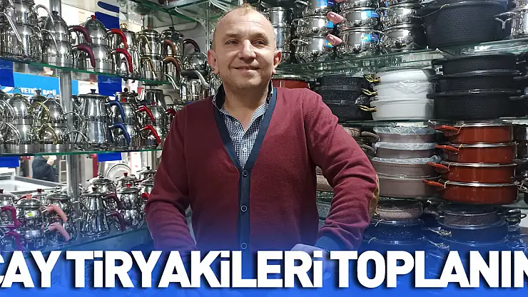 ÇAY TİRYAKİLERİ TOPLANIN!