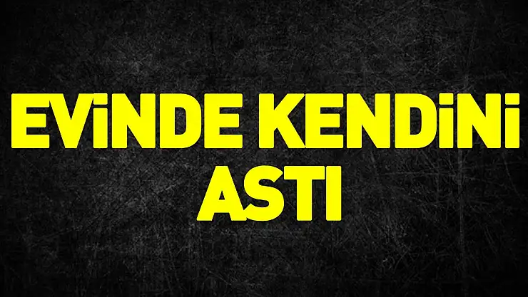 evinde kendini astı