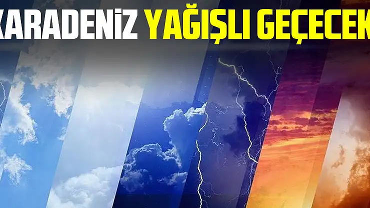 KARADENİZ YAĞIŞLI GEÇECEK!