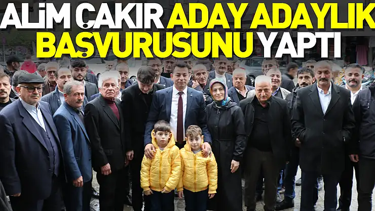 ALİM ÇAKIR ADAY ADAYLIK BAŞVURUSUNU YAPTI