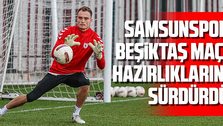 Samsunspor, Beşiktaş maçı hazırlıklarını sürdürdü