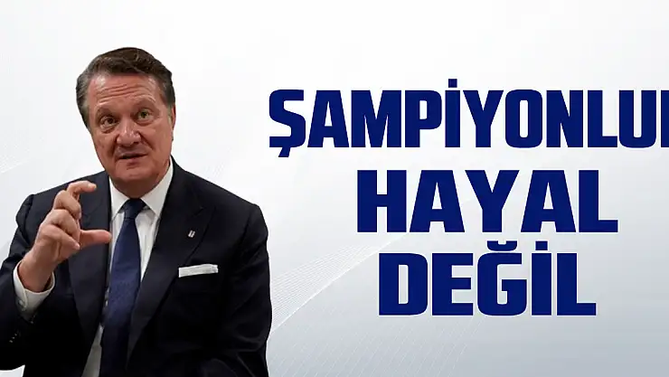 Şampiyonluk hayal değil
