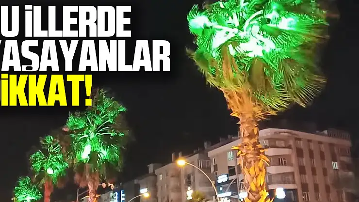 Bu illerde yaşayanlar dikkat