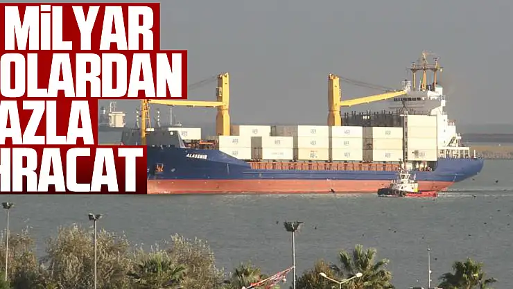 10 ayda 1 milyar dolardan fazla ihracat