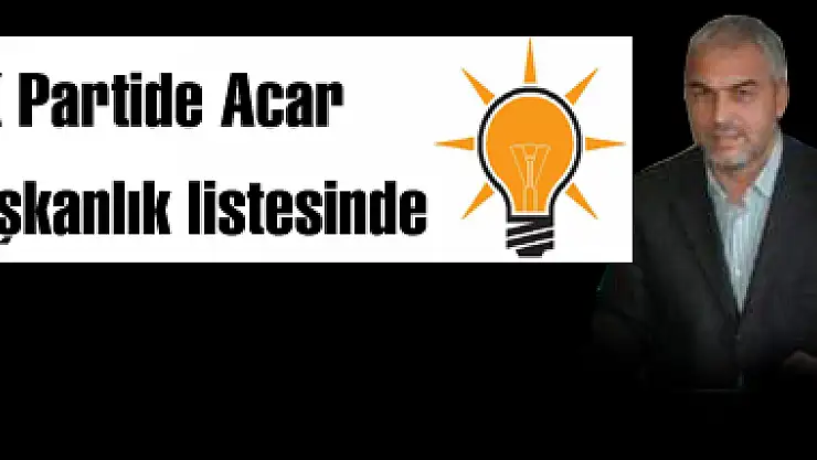 AK Partide Acar başkanlık listesinde